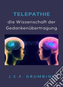 Telepathie, die Wissenschaft der Gedankenübertragung (übersetzt). E-book. Formato EPUB ebook di J.C.F. Grumbine