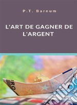 L&apos;art de gagner de l&apos;argent (traduit). E-book. Formato EPUB ebook