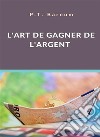 L&apos;art de gagner de l&apos;argent (traduit). E-book. Formato EPUB ebook