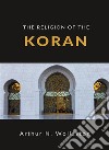 The religion of the koran (translated). E-book. Formato EPUB ebook di ARTHUR N. WOLLASTON