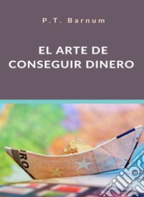 El arte de conseguir dinero (traducido). E-book. Formato EPUB ebook di P.T. Barnum