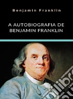 A Autobiografia de Benjamin Franklin (traduzido). E-book. Formato EPUB ebook