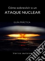 Cómo sobrevivir a un ataque nuclear - GUÍA PRÁCTICA (traducido). E-book. Formato EPUB ebook