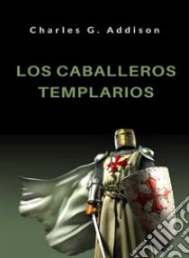 Los caballeros templarios (traducido). E-book. Formato EPUB ebook di Charles G. Addison