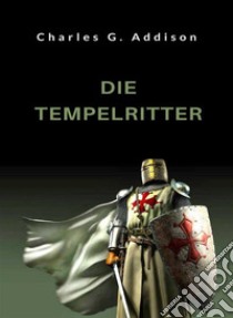 Die Tempelritter (übersetzt). E-book. Formato EPUB ebook di Charles G. Addison