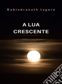 A lua crescente (traduzido). E-book. Formato EPUB ebook di Rabindranath Tagore