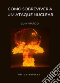 Como sobreviver a um ataque nuclear - Guia práctica (traduzido). E-book. Formato EPUB ebook di Varios autores