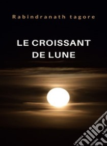 Le croissant de lune (traduit). E-book. Formato EPUB ebook di Rabindranath Tagore