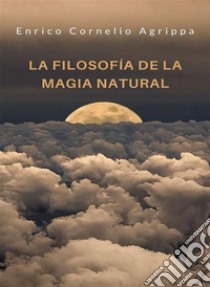 La filosofía de la magia natural (traducido). E-book. Formato EPUB ebook di Cornelio Agrippa