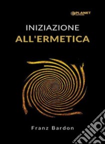 Iniziazione all'ermetica (tradotto). E-book. Formato EPUB ebook di Franz Bardon