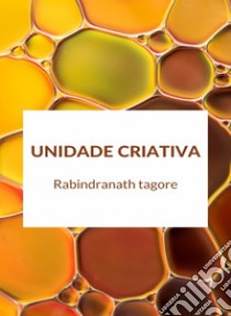 Unidade criativa (traduzido). E-book. Formato EPUB ebook di Rabindranath Tagore