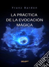 La práctica de la evocación mágica (traducido). E-book. Formato EPUB ebook di Franz Bardon