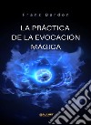 La práctica de la evocación mágica (traducido). E-book. Formato EPUB ebook di Franz Bardon