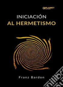 Iniciación al hermetismo (traducido). E-book. Formato EPUB ebook di Franz Bardon