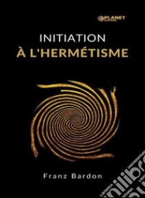 Initiation à l'hermétisme (traduit). E-book. Formato EPUB ebook di Franz Bardon