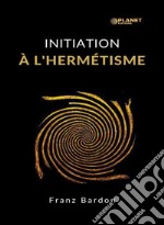 Initiation à l&apos;hermétisme (traduit). E-book. Formato EPUB ebook