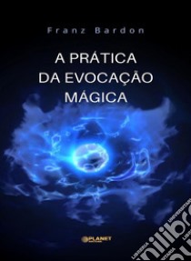 A Prática da Evocação Mágica (traduzido). E-book. Formato EPUB ebook di Franz Bardon