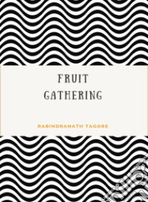 Fruit-Gathering (translated). E-book. Formato EPUB ebook di Rabindranath Tagore