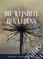 Die Weisheit des Lebens (übersetzt). E-book. Formato EPUB ebook