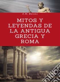 Mitos y leyendas de la antigua Grecia y Roma (traducido). E-book. Formato EPUB ebook di E.M. Berens