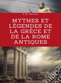 Mythes et légendes de la Grèce et de la Rome antiques (traduit). E-book. Formato EPUB ebook di E.M. Berens