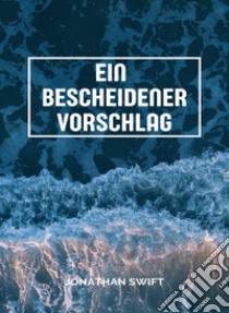 Ein bescheidener Vorschlag  (übersetzt). E-book. Formato EPUB ebook di Jonathan Swift