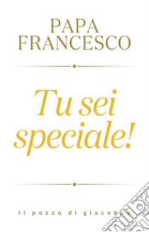 Tu sei speciale. E-book. Formato EPUB ebook di Papa Francesco Bergoglio