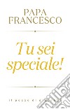 Tu sei speciale. E-book. Formato EPUB ebook di Papa Francesco Bergoglio