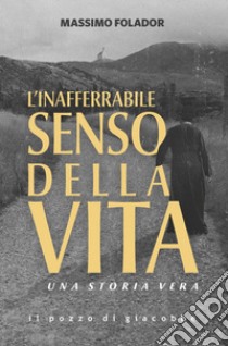 L'inafferrabile senso della vita: Una storia vera. E-book. Formato EPUB ebook di Massimo Folador