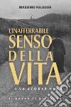 L'inafferrabile senso della vita: Una storia vera. E-book. Formato EPUB ebook di Massimo Folador