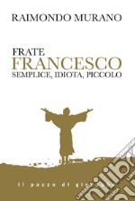 Frate Francesco: Semplice, idiota, piccolo. E-book. Formato EPUB ebook