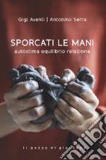 Sporcati le mani: Autostima equilibrio relazione. E-book. Formato EPUB ebook