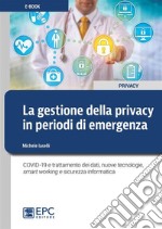 La gestione della privacy in periodi di emergenzaCOVID-19 e trattamento dei dati, nuove tecnologie,  smart working e sicurezza informatica. E-book. Formato Mobipocket ebook