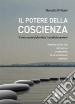 Il potere della COSCIENZAIl vero potenziale oltre i condizionamenti. Migliora la tua vita attraverso un percorso di arricchimento interiore. E-book. Formato EPUB ebook