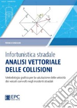 Infortunistica stradale: analisi vettoriale delle collisioniMetodologia grafica per la valutazione delle velocità dei veicoli coinvolti negli incidenti stradali. E-book. Formato EPUB ebook