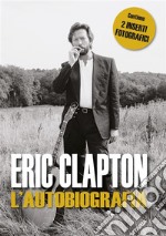 Eric Clapton l'autobiografiaIn questa autobiografia onesta e commovente, Eric Clapton racconta con impressionante candore l’avvincente storia della sua vita. E-book. Formato EPUB ebook