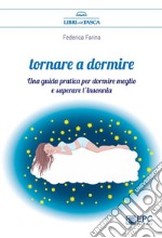 Tornare a dormireUna guida pratica per dormire meglio e superare l’insonnia. E-book. Formato EPUB ebook