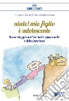 Aiuto! mio figlio è adolescenteBreve viaggio nell’età delle opportunità e delle incertezze. E-book. Formato EPUB ebook