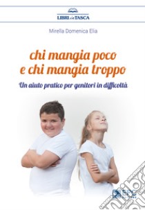 Chi mangia poco e chi mangia troppoUn aiuto pratico per genitori in difficoltà. E-book. Formato EPUB ebook di Mirella Domenica Elia