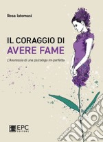 Il coraggio di avere fameL’Anoressia di una psicologa im-perfetta. E-book. Formato EPUB