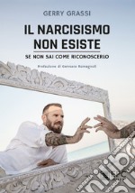 Il narcisismo non esiste - se non sai come riconoscerloCon la prefazione di Gennaro Romagnoli. E-book. Formato EPUB ebook