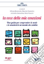 La voce delle mie emozioniUna guida per comprendere le ansie e le emozioni in un mondo che cambia. E-book. Formato EPUB ebook