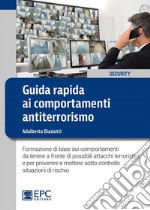 Guida rapida ai comportamenti antiterrorismoFormazione di base sui comportamenti da tenere a fronte di possibili attacchi terroristici e per prevenire e mettere sotto controllo situazioni di rischio. E-book. Formato EPUB ebook