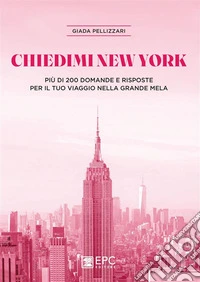 Chiedimi New YorkPiù di 200 domande e risposte per il tuo viaggio nella Grande Mela. E-book. Formato EPUB ebook