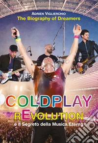 COLDPLAY rEvolution e il Segreto della Musica EternaThe Biography of Dreamers. E-book. Formato EPUB ebook