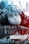 L'erede ribelle. E-book. Formato EPUB ebook di Cristiano Pedrini