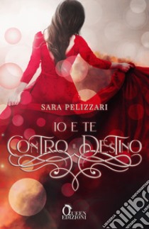 Io e te contro il destino. E-book. Formato EPUB ebook di Sara Pelizzari