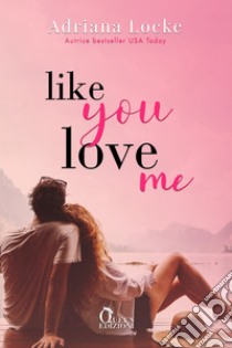 Like you love me: Commedia romantica. E-book. Formato EPUB ebook di Adriana Locke