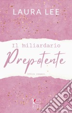 Il miliardario prepotente: Office romance. E-book. Formato EPUB ebook