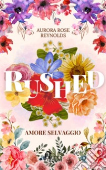 Rushed: Amore selvaggio. E-book. Formato EPUB ebook di Aurora Rose Reynolds